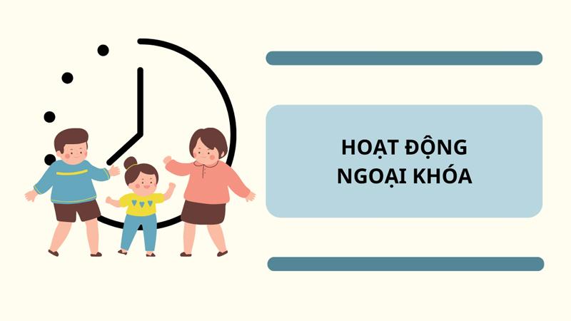 Hoạt động ngoại khóa là các hoạt động nằm ngoài phạm vi chương trình học tập chính