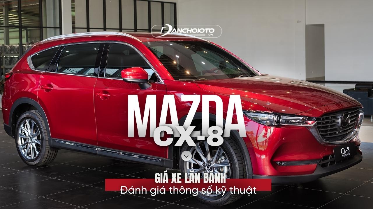 Giá xe Mazda CX-8 lăn bánh & đánh giá thông số kỹ thuật (8/2024)