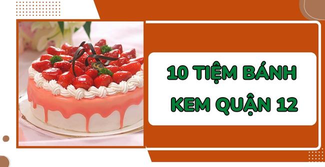 10 Tiệm bánh kem quận 12 ngon – đẹp – rẻ, thu hút khách