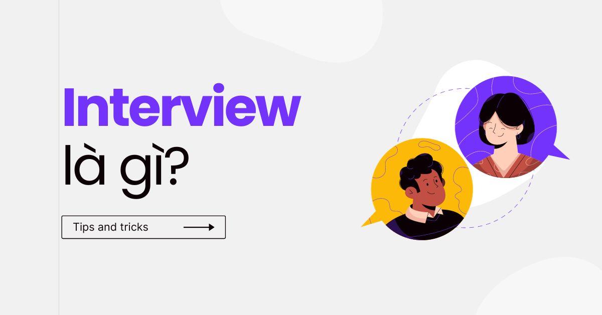 Interview là gì? Các kỹ thuật phỏng vấn phổ biến