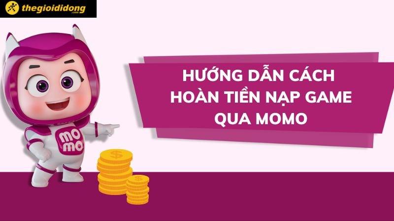 Hướng dẫn cách hoàn tiền nạp game qua Momo nhanh chóng, đơn giản