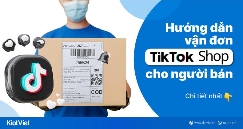 Từ A-Z quy trình vận đơn trên TikTok Shop dành cho nhà bán hàng