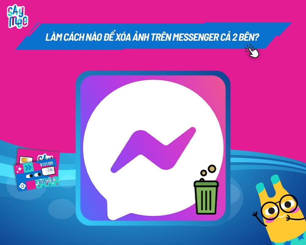 Làm cách nào để xóa ảnh trên Messenger cả 2 bên?