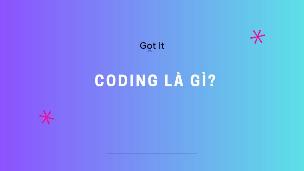 Coding là gì? Điểm danh những lợi ích khi học lập trình