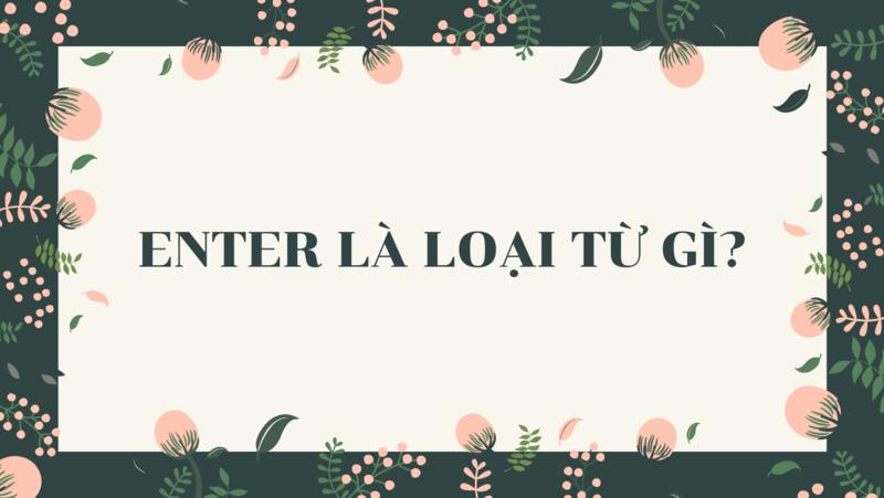 Danh từ của Enter là gì ? Cách dùng và Word Form của Enter