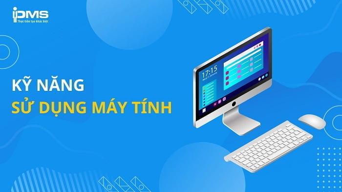 9 kỹ năng sử dụng máy tính cơ bản bạn cần biết khi làm văn phòng