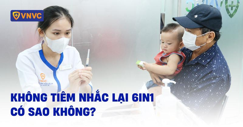 không tiêm nhắc lại 6in1 có sao không