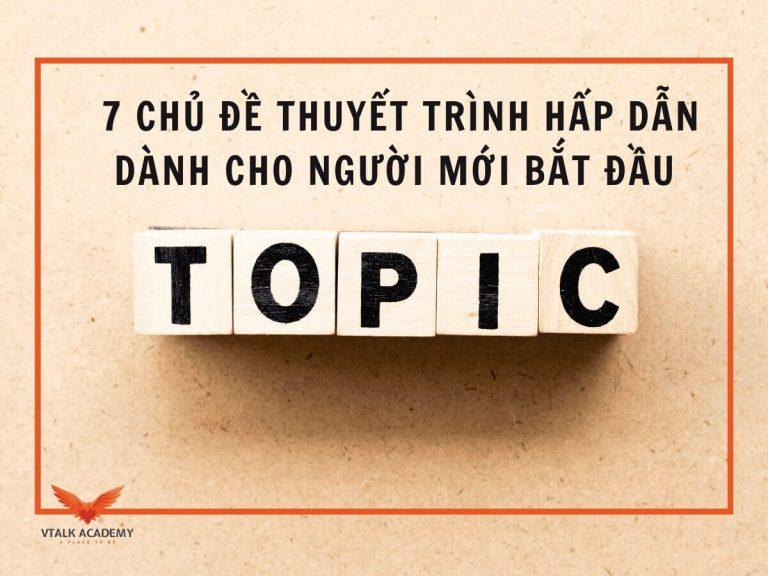 7 Chủ đề thuyết trình hấp dẫn dành cho người mới bắt đầu