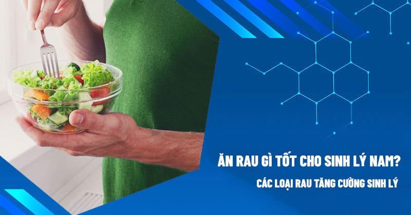 Ăn rau gì tốt cho sinh lý nam? 13 loại rau tăng chức năng phái mạnh