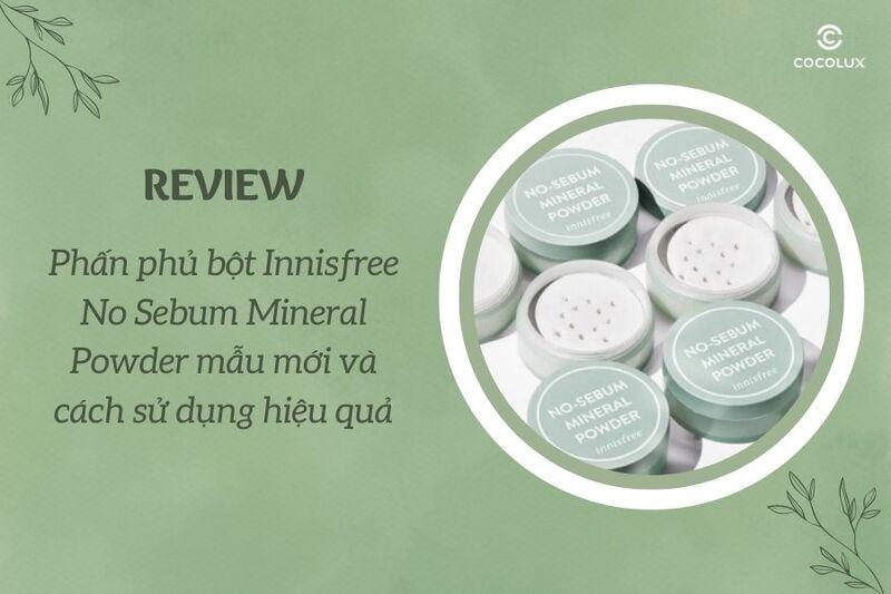 Review phấn phủ bột Innisfree No Sebum Mineral Powder mẫu mới và cách sử dụng hiệu quả