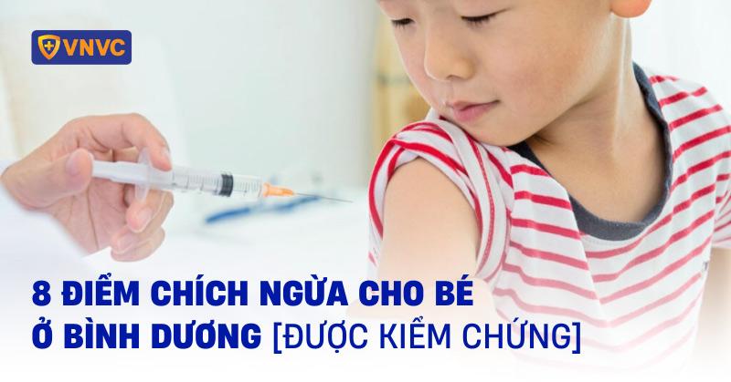 8 điểm chích ngừa cho bé ở Bình Dương của VNVC [Được Kiểm Chứng]