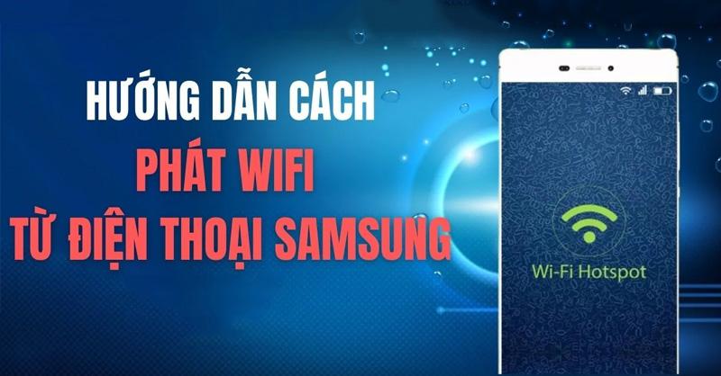 Hướng dẫn phát Wifi từ điện thoại Samsung để chia sẻ mạng 4G cho các thiết bị khác