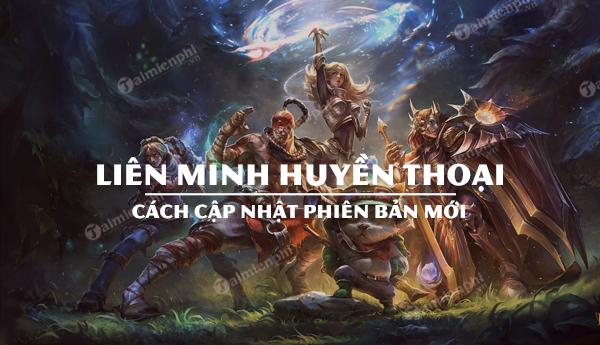 Cách Nâng Cấp Phiên Bản Mới Liên Minh Huyền Thoại