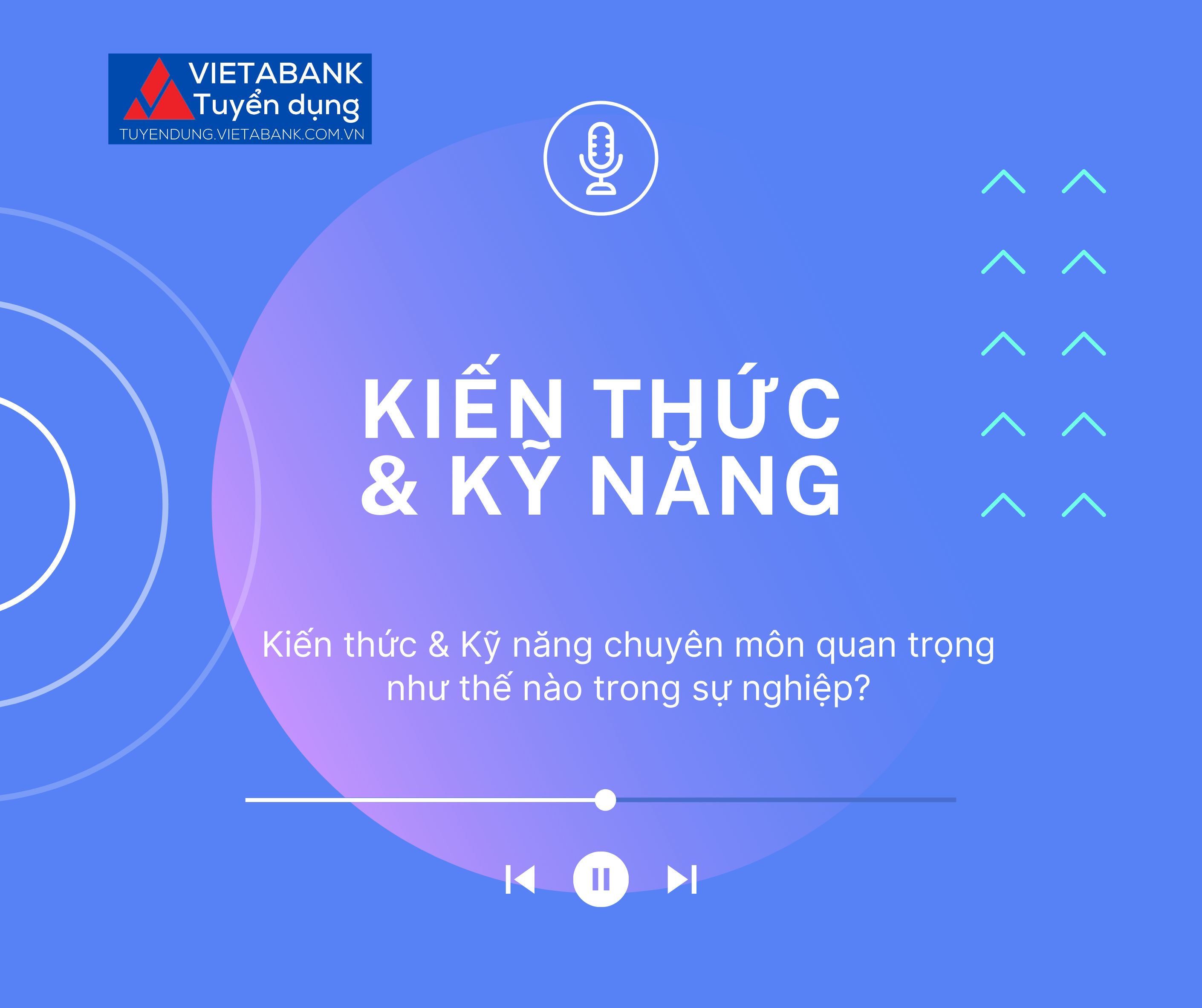 Kiến thức & Kỹ năng chuyên môn quan trọng như thế nào trong sự nghiệp? - Ngân Hàng Thương Mại Cổ Phần Việt Á