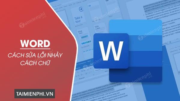 Hướng dẫn khắc phục vấn đề cách chữ trong Word, cách sửa lỗi nhảy chữ