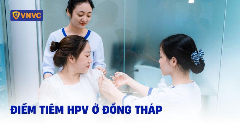 Địa điểm tiêm HPV ở Đồng Tháp: Giá tiêm và cách đăng ký chi tiết