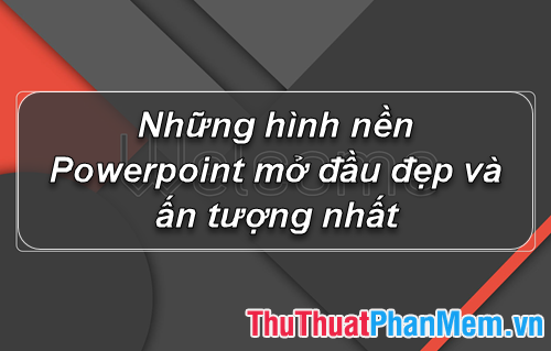 Những hình nền Powerpoint mở đầu đẹp và ấn tượng nhất