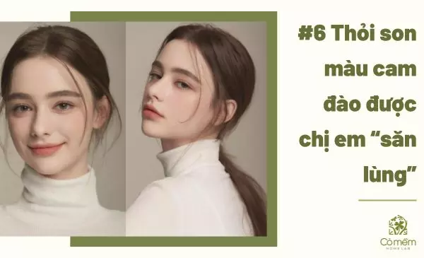 Đừng bỏ qua 6 thỏi son màu cam đào được chị em săn lùng